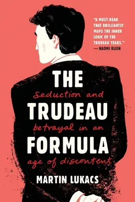 A Trudeau-képlet: Csábítás és árulás az elégedetlenség korában - The Trudeau Formula: Seduction and Betrayal in an Age of Discontent