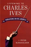 Charles Ives hallgatása: Variációk az ő Amerikájára - Listening to Charles Ives: Variations on His America