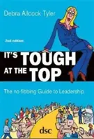 Kemény a csúcson - A vezetés nem szálkásodó útmutatója - It's Tough at the Top - The No-Fibbing Guide to Leadership