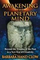 A bolygói elme felébresztése: A múlt traumáján túl a kreativitás új korszaka felé - Awakening the Planetary Mind: Beyond the Trauma of the Past to a New Era of Creativity