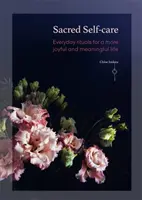 Szakrális öngondoskodás: Mindennapi rituálék az örömtelibb és tartalmasabb életért - Sacred Self-Care: Everyday Rituals for a More Joyful and Meaningful Life