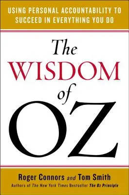 Oz bölcsessége: Személyes felelősségvállalás a sikerhez mindenben, amit teszel - The Wisdom of Oz: Using Personal Accountability to Succeed in Everything You Do