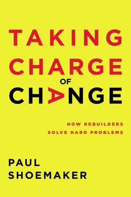 A változás irányítása: Hogyan oldják meg az újjáépítők a nehéz problémákat? - Taking Charge of Change: How Rebuilders Solve Hard Problems