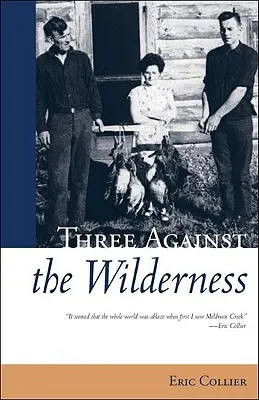 Hárman a vadon ellen - Egy úttörőcsalád megragadó emlékirata a Chilcotinban - Klasszikus könyv - Three Against the Wilderness - A Gripping Memoir of a Pioneering Family in the Chilcotin - A Classic