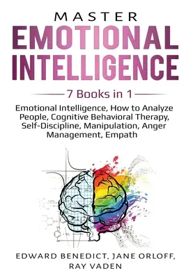 Az érzelmi intelligencia mestere: 7 könyv 1 könyvben: Érzelmi intelligencia, Hogyan elemezzük az embereket, Kognitív viselkedésterápia, Önfegyelem, Manipuláció, Manipulati - Master Emotional Intelligence: 7 Books in 1: Emotional Intelligence, How to Analyze People, Cognitive Behavioral Therapy, Self-Discipline, Manipulati