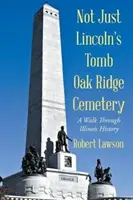 Nem csak Lincoln sírja Oak Ridge temető: Séta Illinois történelmében - Not Just Lincoln's Tomb Oak Ridge Cemetery: A Walk Through Illinois History