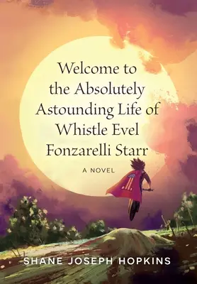 Üdvözöljük a Whistle Evel Fonzarelli Starr abszolút meghökkentő életében - Welcome to the Absolutely Astounding Life of Whistle Evel Fonzarelli Starr