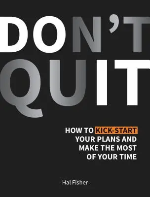 Ne hagyd abba - Hogyan indítsd be a terveidet és hozd ki a legtöbbet az idődből - Don't Quit - How to Kick-Start Your Plans and Make the Most of Your Time