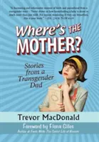 Hol van az anya? Történetek egy transznemű apától - Where's the Mother?: Stories from a Transgender Dad