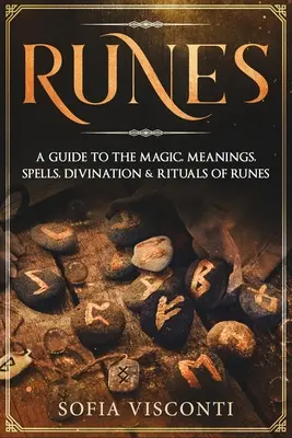 Rúnák: A Guide To The Magic, Meanings, Spells, Divination & Rituals Of Runes - Runes: A Guide To The Magic, Meanings, Spells, Divination & Rituals Of Runes