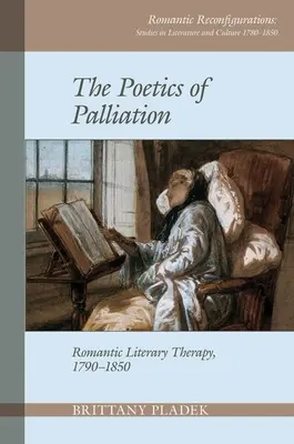 Az enyhülés poétikája: Romantikus irodalmi terápia, 1790-1850 - Poetics of Palliation: Romantic Literary Therapy, 1790-1850