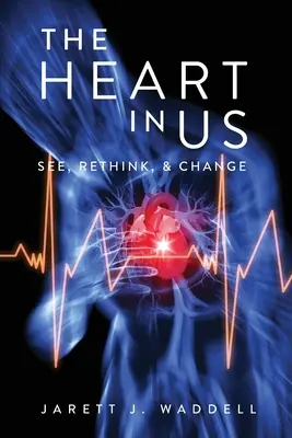 A szív bennünk: Lásd, gondold újra és változtass - The Heart in Us: See, Rethink, & Change