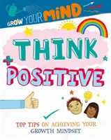 Grow Your Mind (Fejleszd az elmédet): Gondolkodj pozitívan - Grow Your Mind: Think Positive