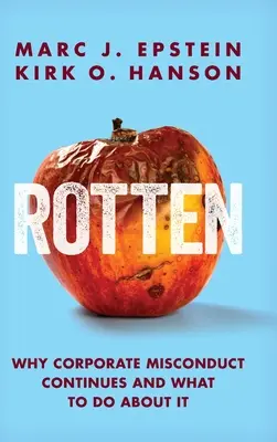 Rotten: Miért folytatódnak a vállalati visszaélések, és mit lehet tenni ellenük? - Rotten: Why Corporate Misconduct Continues and What to Do about It