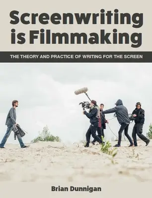 A forgatókönyvírás a filmkészítés: A képernyőre való írás elmélete és gyakorlata - Screenwriting Is Filmmaking: The Theory and Practice of Writing for the Screen