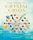 A kristályrácsok könyve: Gyakorlati útmutató álmaid eléréséhez - The Book of Crystal Grids: A Practical Guide to Achieving Your Dreams