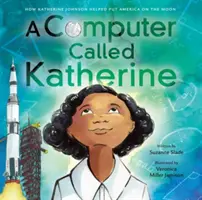 Egy Katherine nevű számítógép: Hogyan segített Katherine Johnson Amerikát a Holdra juttatni - A Computer Called Katherine: How Katherine Johnson Helped Put America on the Moon