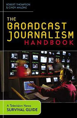 A műsorújságírás kézikönyve: A televíziós hírek túlélési útmutatója - The Broadcast Journalism Handbook: A Television News Survival Guide