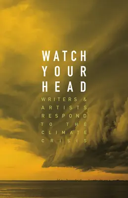 Vigyázz a fejedre: Írók és művészek reagálnak a klímaválságra - Watch Your Head: Writers and Artists Respond to the Climate Crisis