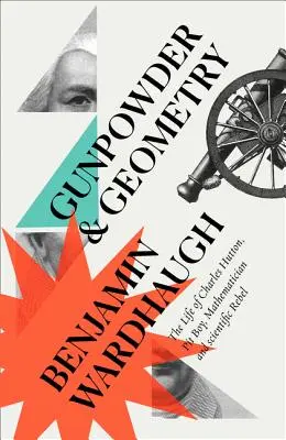 Gunpowder and Geometry: Charles Hutton élete: Pit Boy, matematikus és tudományos lázadó - Gunpowder and Geometry: The Life of Charles Hutton: Pit Boy, Mathematician and Scientific Rebel