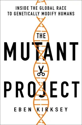 A mutáns projekt: Az emberek genetikai módosításáért folyó globális versenyben - The Mutant Project: Inside the Global Race to Genetically Modify Humans