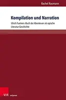 Kompilation Und Narration: Ulrich Fuetrers Buch Der Abenteuer ALS Epische Literatur-Geschichte