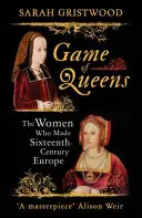 A királynők játéka - A nők, akik a XVI. századi Európát alakították - Game of Queens - The Women Who Made Sixteenth-Century Europe