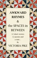 Kínos rímek és a köztes terek - 12 novella, 12 vers és egy szónoklat - Awkward Rhymes and The Spaces in Between - 12 Short Stories, 12 Poems and a Rant