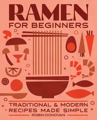 Ramen kezdőknek: Hagyományos és modern receptek egyszerűen elkészítve - Ramen for Beginners: Traditional and Modern Recipes Made Simple