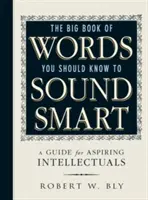 A szavak nagy könyve, amelyeket tudnod kell, hogy okosan beszélj: Útmutató leendő értelmiségieknek - The Big Book of Words You Should Know to Sound Smart: A Guide for Aspiring Intellectuals