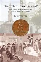 Küldd vissza a pénzt! A Skót Szabadegyház és az amerikai rabszolgaság - Send Back the Money!: The Free Church of Scotland and American Slavery