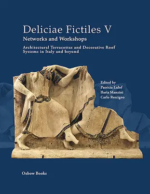 Deliciae Fictiles V. Hálózatok és műhelyek: Építészeti terrakották és dekoratív tetőszerkezetek Itáliában és azon túl - Deliciae Fictiles V. Networks and Workshops: Architectural Terracottas and Decorative Roof Systems in Italy and Beyond