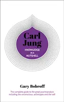 Tudás dióhéjban: Carl Jung - A nagy pszichoanalitikus teljes útmutatója, beleértve a tudattalan, az archetípusok és az én témakörét is - Knowledge in a Nutshell: Carl Jung - The complete guide to the great psychoanalyst, including the unconscious, archetypes and the self