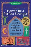 Hogyan legyünk tökéletes idegenek (6. kiadás): A vallási etikett kézikönyve: A nélkülözhetetlen vallási etikett kézikönyve - How to Be a Perfect Stranger (6th Edition): The Essential Religious Etiquette Handbook