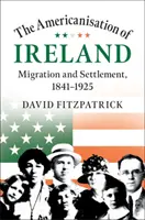 Írország amerikanizálódása: Migráció és letelepedés, 1841-1925 - The Americanisation of Ireland: Migration and Settlement, 1841-1925