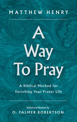 Egy út az imádsághoz: Bibliai módszer az imaélet gazdagítására - A Way to Pray: A Biblical Method for Enriching Your Prayer Life