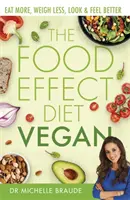 A táplálékhatás diéta: Vegán: Többet enni, kevesebbet fogyni, jobban kinézni és jobban érezni magad - The Food Effect Diet: Vegan: Eat More, Weigh Less, Look & Feel Better
