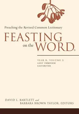 Feasting on the Word: B-év, 2. kötet: Nagyböjt a keleti időszakon át - Feasting on the Word: Year B, Volume 2: Lent Through Eastertide