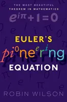 Euler úttörő egyenlete - A matematika legszebb tétele (Wilson Robin (Emeritus Professor of Pure Mathematics Open University)) - Euler's Pioneering Equation - The most beautiful theorem in mathematics (Wilson Robin (Emeritus Professor of Pure Mathematics Open University))