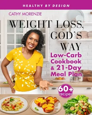 Fogyás, Isten útja: Alacsony szénhidráttartalmú szakácskönyv és 21 napos étkezési terv - Weight Loss, God's Way: Low-Carb Cookbook and 21-Day Meal Plan