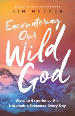 Találkozás vad Istenünkkel: Hogyan élhetjük meg mindennap az Ő megzabolázhatatlan jelenlétét? - Encountering Our Wild God: Ways to Experience His Untamable Presence Every Day