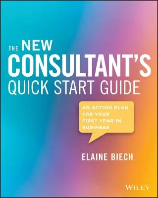 Az új tanácsadó gyors útmutatója: Cselekvési terv az első üzleti évhez - The New Consultant's Quick Start Guide: An Action Plan for Your First Year in Business