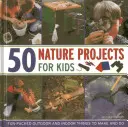 50 természetvédelmi projekt gyerekeknek: Szórakoztató kültéri és beltéri dolgok készítése és kivitelezése - 50 Nature Projects for Kids: Fun-Packed Outdoor and Indoor Things to Make and Do