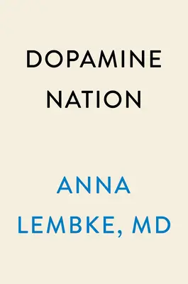 Dopamin Nation: Az egyensúly megtalálása a kényeztetés korában - Dopamine Nation: Finding Balance in the Age of Indulgence