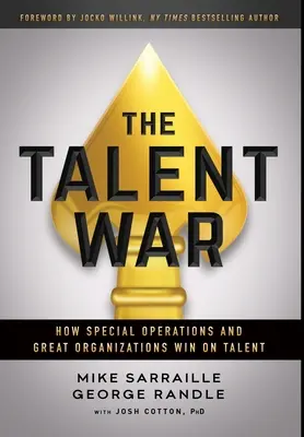 A tehetségháború: Hogyan nyernek a különleges műveletek és a nagyszerű szervezetek a tehetségen? - The Talent War: How Special Operations and Great Organizations Win on Talent