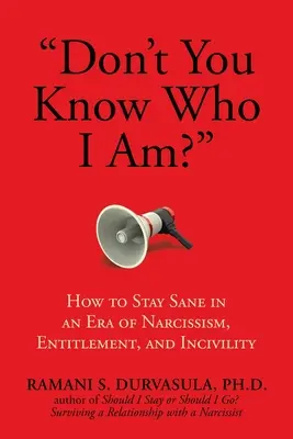 Nem tudod, ki vagyok?: Hogyan maradjunk épelméjűek a nárcizmus, az igénytelenség és a bunkóság korában? - Don't You Know Who I Am?: How to Stay Sane in an Era of Narcissism, Entitlement, and Incivility