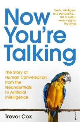 Most már beszélsz - Az emberi társalgás a neandervölgyiektől a mesterséges intelligenciáig - Now You're Talking - Human Conversation from the Neanderthals to Artificial Intelligence