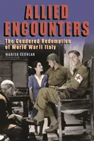 Szövetséges találkozások: A második világháborús Olaszország nemek szerinti megváltása - Allied Encounters: The Gendered Redemption of World War II Italy