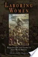 Vajúdó nők: Reprodukció és nemek az újvilági rabszolgaságban - Laboring Women: Reproduction and Gender in New World Slavery