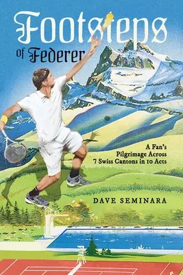 Federer nyomában: Egy rajongó zarándokútja 7 svájci kantonon át 10 felvonásban - Footsteps of Federer: A Fan's Pilgrimage Across 7 Swiss Cantons in 10 Acts